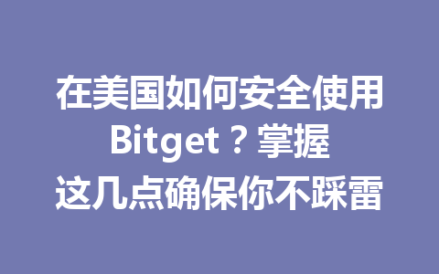 在美国如何安全使用Bitget?掌握这几点确保你不踩雷 一