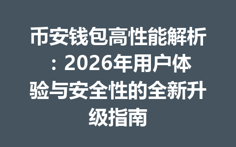 币安钱包高性能解析:2026年用户体验与安全性的全新升级指南 一