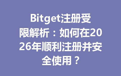 Bitget注册受限解析:如何在2026年顺利注册并安全使用? 一