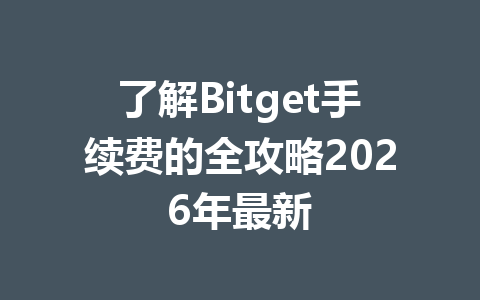 了解Bitget手续费的全攻略2026年最新 一