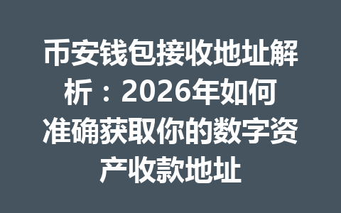 币安钱包接收地址解析：2026年如何准确获取你的数字资产收款地址 一