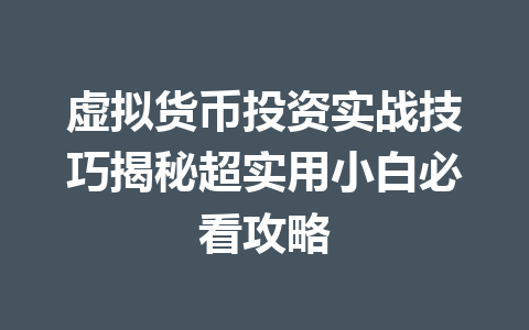 虚拟货币投资实战技巧揭秘超实用小白必看攻略 一