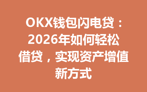 OKX钱包闪电贷：2026年如何轻松借贷，实现资产增值新方式 一