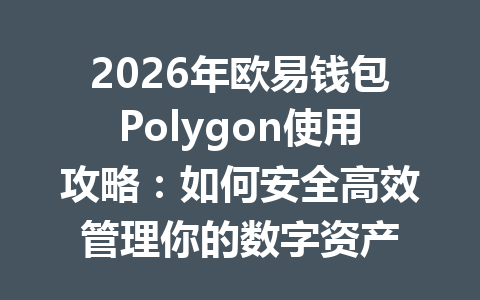 2026年欧易钱包Polygon使用攻略：如何安全高效管理你的数字资产 一