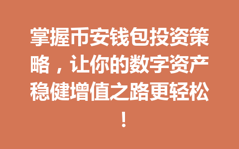 掌握币安钱包投资策略,让你的数字资产稳健增值之路更轻松! 一