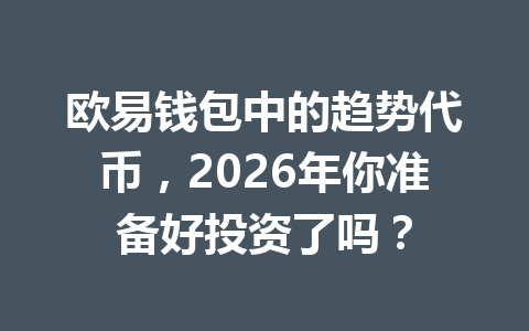 欧易钱包中的趋势代币,2026年你准备好投资了吗? 一