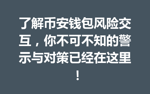 了解币安钱包风险交互,你不可不知的警示与对策已经在这里! 一