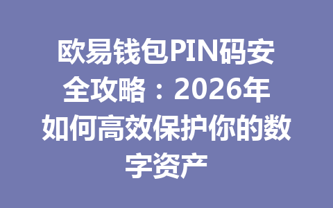 欧易钱包PIN码安全攻略:2026年如何高效保护你的数字资产 一