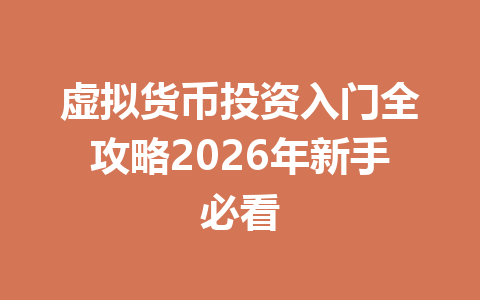 虚拟货币投资入门全攻略2026年新手必看 一