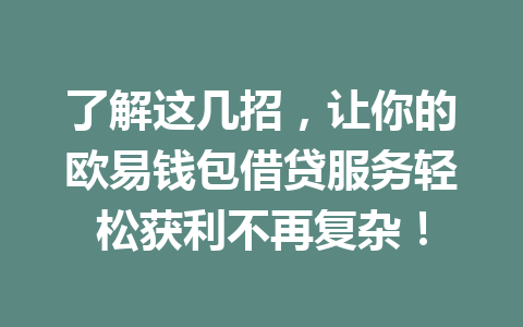 了解这几招，让你的欧易钱包借贷服务轻松获利不再复杂！ 一