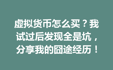 虚拟货币怎么买?我试过后发现全是坑,分享我的囧途经历! 一