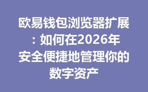 欧易钱包浏览器扩展：如何在2026年安全便捷地管理你的数字资产 一