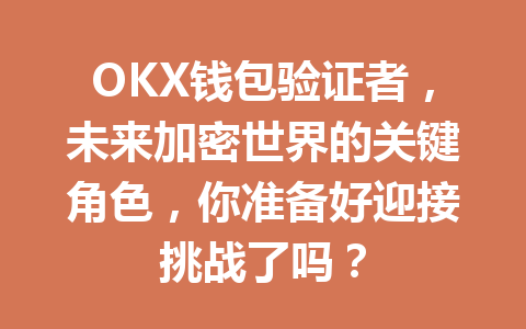 OKX钱包验证者,未来加密世界的关键角色,你准备好迎接挑战了吗? 一