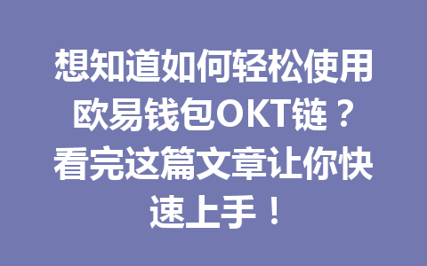想知道如何轻松使用欧易钱包OKT链?看完这篇文章让你快速上手! 一
