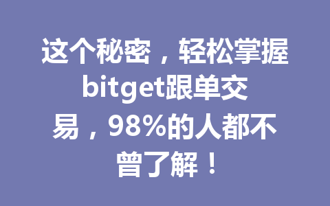 这个秘密,轻松掌握bitget跟单交易,98%的人都不曾了解! 一