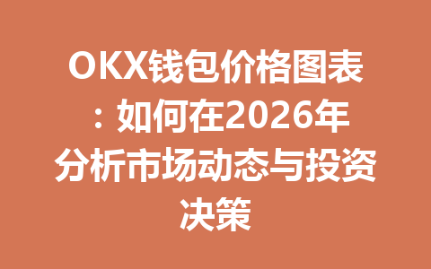OKX钱包价格图表:如何在2026年分析市场动态与投资决策 一