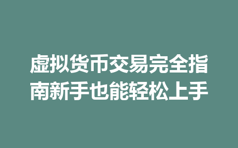虚拟货币交易完全指南新手也能轻松上手 一