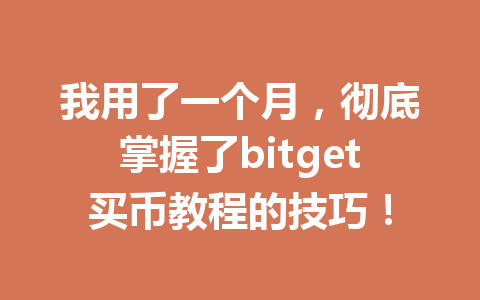我用了一个月，彻底掌握了bitget买币教程的技巧！ 一