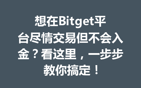 想在Bitget平台尽情交易但不会入金？看这里，一步步教你搞定！ 一