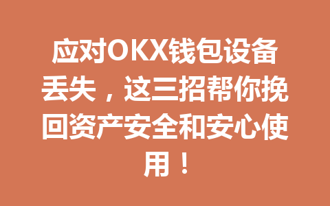 应对OKX钱包设备丢失,这三招帮你挽回资产安全和安心使用! 一
