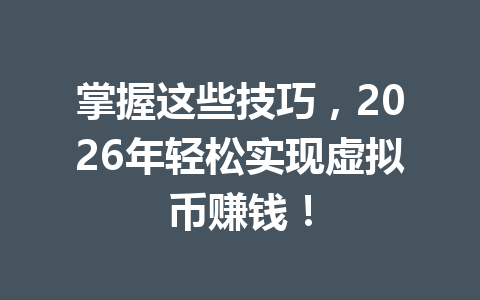 掌握这些技巧，2026年轻松实现虚拟币赚钱！ 一