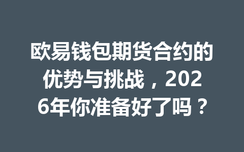 欧易钱包期货合约的优势与挑战，2026年你准备好了吗？ 一