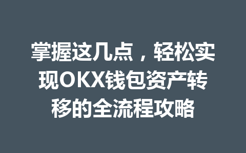 掌握这几点，轻松实现OKX钱包资产转移的全流程攻略 一