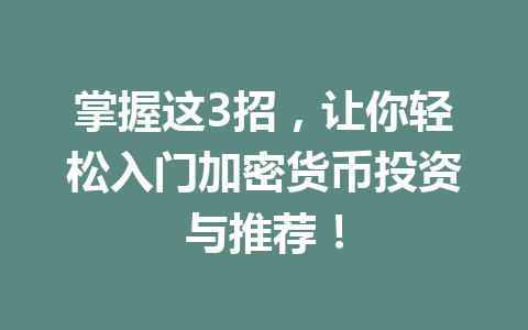 掌握这3招，让你轻松入门加密货币投资与推荐！ 一