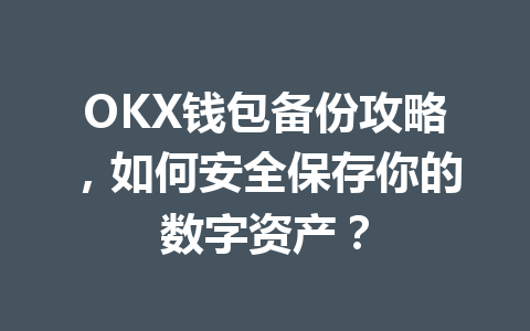 OKX钱包备份攻略，如何安全保存你的数字资产？ 一