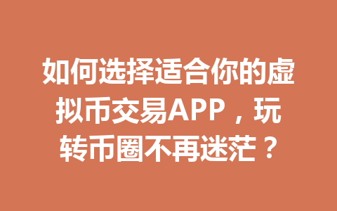 如何选择适合你的虚拟币交易APP,玩转币圈不再迷茫? 一