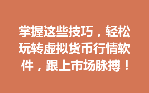 掌握这些技巧，轻松玩转虚拟货币行情软件，跟上市场脉搏！ 一