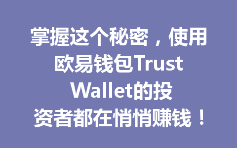 掌握这个秘密,使用欧易钱包Trust Wallet的投资者都在悄悄赚钱! 一