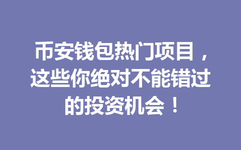 币安钱包热门项目,这些你绝对不能错过的投资机会! 一