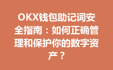 OKX钱包助记词安全指南:如何正确管理和保护你的数字资产? 一