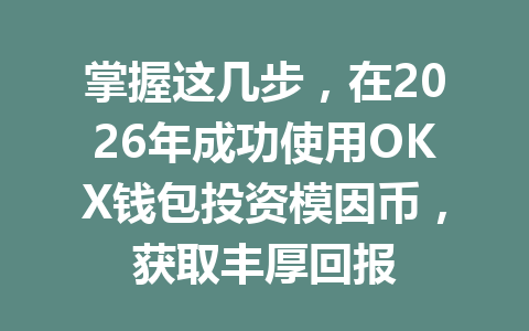 掌握这几步,在2026年成功使用OKX钱包投资模因币,获取丰厚回报 一