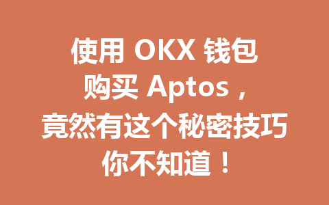 使用 OKX 钱包购买 Aptos，竟然有这个秘密技巧你不知道！ 一