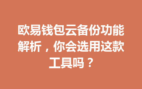 欧易钱包云备份功能解析，你会选用这款工具吗？ 一