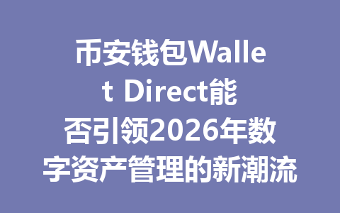 币安钱包Wallet Direct能否引领2026年数字资产管理的新潮流? 一