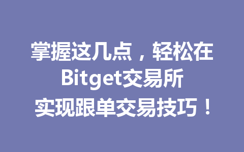 掌握这几点,轻松在Bitget交易所实现跟单交易技巧! 一