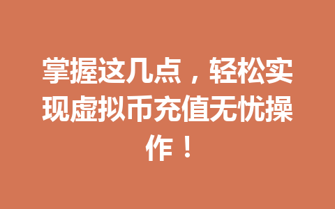 掌握这几点,轻松实现虚拟币充值无忧操作! 一