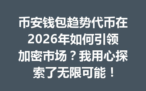 币安钱包趋势代币在2026年如何引领加密市场?我用心探索了无限可能! 一