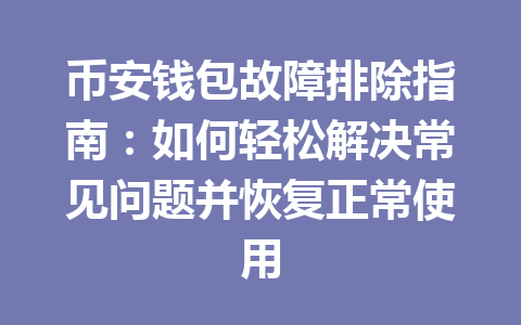 币安钱包故障排除指南：如何轻松解决常见问题并恢复正常使用 一