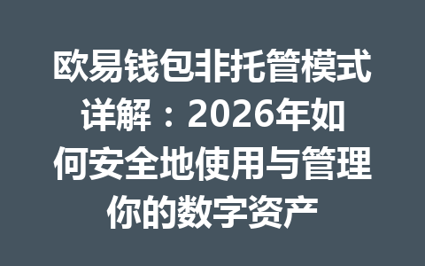 欧易钱包非托管模式详解:2026年如何安全地使用与管理你的数字资产 一