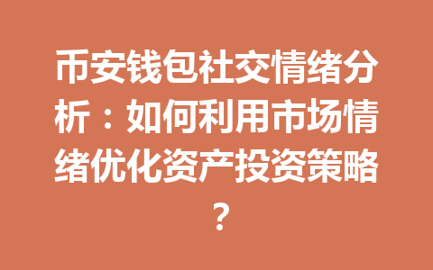 币安钱包社交情绪分析:如何利用市场情绪优化资产投资策略? 一