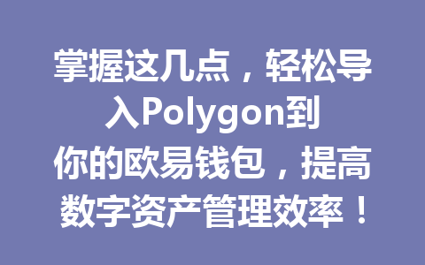 掌握这几点,轻松导入Polygon到你的欧易钱包,提高数字资产管理效率! 一