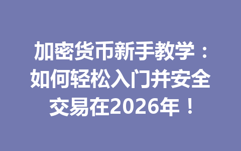 加密货币新手教学:如何轻松入门并安全交易在2026年! 一
