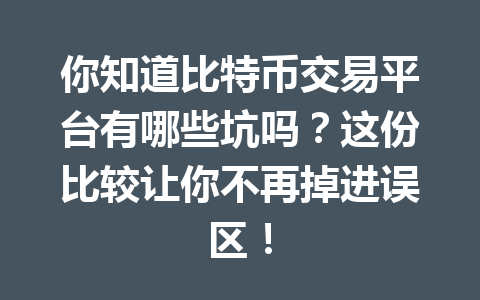 你知道比特币交易平台有哪些坑吗?这份比较让你不再掉进误区! 一