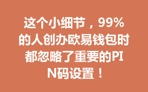 这个小细节,99%的人创办欧易钱包时都忽略了重要的PIN码设置! 一