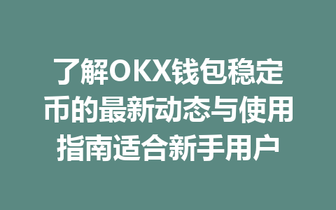 了解OKX钱包稳定币的最新动态与使用指南适合新手用户 一
