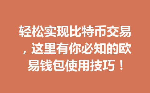 轻松实现比特币交易，这里有你必知的欧易钱包使用技巧！ 一